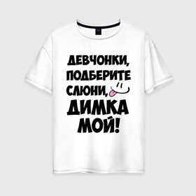 Женская футболка хлопок Oversize с принтом Девчонки Димка мой! в Екатеринбурге, 100% хлопок | свободный крой, круглый ворот, спущенный рукав, длина до линии бедер
 | дима | диман | димка | дмитрий | имя | любимых | мой | муж | парней