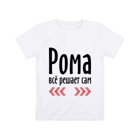 Детская футболка хлопок с принтом Рома всё решает сам в Екатеринбурге, 100% хлопок | круглый вырез горловины, полуприлегающий силуэт, длина до линии бедер | имена | имя | парням | подарок другу | решает | решает сам | рома | роман | ромео | ромочка