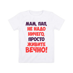 Детская футболка хлопок с принтом Живите вечно! в Екатеринбурге, 100% хлопок | круглый вырез горловины, полуприлегающий силуэт, длина до линии бедер | живите вечно | любимым родителям | мама | маме | о жизни | папа | папе | прикол | прикольные надписи | родители | родителям