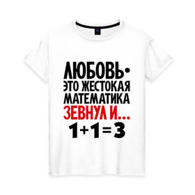 Женская футболка хлопок с принтом Любовь - это жестокая математика в Екатеринбурге, 100% хлопок | прямой крой, круглый вырез горловины, длина до линии бедер, слегка спущенное плечо | зевнул | любовь | математика