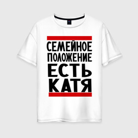 Женская футболка хлопок Oversize с принтом Есть Катя в Екатеринбурге, 100% хлопок | свободный крой, круглый ворот, спущенный рукав, длина до линии бедер
 | екатерина | имена | имена любимых | имя | катя | семейное положение | семейное положение есть
