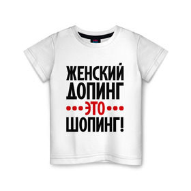 Детская футболка хлопок с принтом Женский допинг в Екатеринбурге, 100% хлопок | круглый вырез горловины, полуприлегающий силуэт, длина до линии бедер | девушкам | допинг | женщины | прикольные надписи | шопинг | шопоголик