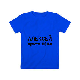 Детская футболка хлопок с принтом Алексей, просто Лёха в Екатеринбурге, 100% хлопок | круглый вырез горловины, полуприлегающий силуэт, длина до линии бедер | алексей | алёша | имена | лёха | просто лёха