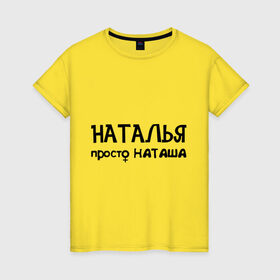 Женская футболка хлопок с принтом Наталья, просто Наташа в Екатеринбурге, 100% хлопок | прямой крой, круглый вырез горловины, длина до линии бедер, слегка спущенное плечо | девушкам | имена | натали | наталья | наташа | талечка | таля