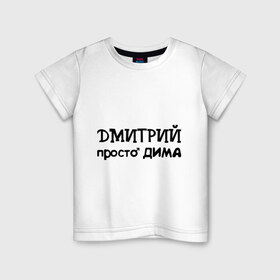 Детская футболка хлопок с принтом Дмитрий, просто Дима в Екатеринбурге, 100% хлопок | круглый вырез горловины, полуприлегающий силуэт, длина до линии бедер | дима | дмитрий | имена | парням | просто дима