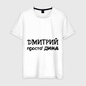 Мужская футболка хлопок с принтом Дмитрий, просто Дима в Екатеринбурге, 100% хлопок | прямой крой, круглый вырез горловины, длина до линии бедер, слегка спущенное плечо. | дима | дмитрий | имена | парням | просто дима