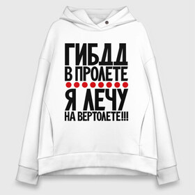 Женское худи Oversize хлопок с принтом ГИБДД в пролёте в Екатеринбурге, френч-терри — 70% хлопок, 30% полиэстер. Мягкий теплый начес внутри —100% хлопок | боковые карманы, эластичные манжеты и нижняя кромка, капюшон на магнитной кнопке | вертолет | гибдд | прикол | фразы | цитаты