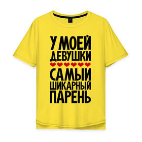 Мужская футболка хлопок Oversize с принтом У моей девушки самый шикарный парень в Екатеринбурге, 100% хлопок | свободный крой, круглый ворот, “спинка” длиннее передней части | девушка | лучший | парень | парням | пафосные | фразы | цитаты | шикарный