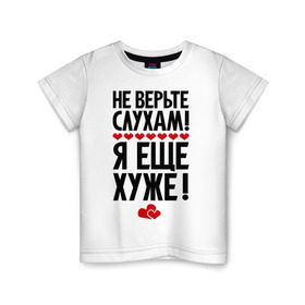 Детская футболка хлопок с принтом Не верьте слухам! в Екатеринбурге, 100% хлопок | круглый вырез горловины, полуприлегающий силуэт, длина до линии бедер | Тематика изображения на принте: еще хуже | фразы | я хуже