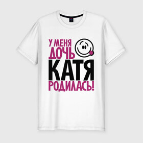 Мужская футболка премиум с принтом У меня дочь Катя родилась в Екатеринбурге, 92% хлопок, 8% лайкра | приталенный силуэт, круглый вырез ворота, длина до линии бедра, короткий рукав | доча | дочь | катена | катерина | катя | мама | папа | родилась | родителям | родичи