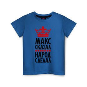 Детская футболка хлопок с принтом Макс сказал, народ сделал в Екатеринбурге, 100% хлопок | круглый вырез горловины, полуприлегающий силуэт, длина до линии бедер | Тематика изображения на принте: король | макс | максим | пафос | царь
