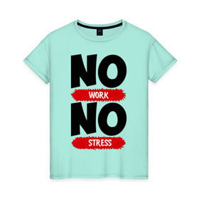 Женская футболка хлопок с принтом Нет работы, нет стресса в Екатеринбурге, 100% хлопок | прямой крой, круглый вырез горловины, длина до линии бедер, слегка спущенное плечо | no stress | no work | нет работы | нет стресса | работа | стресс