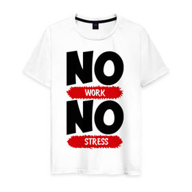 Мужская футболка хлопок с принтом Нет работы, нет стресса в Екатеринбурге, 100% хлопок | прямой крой, круглый вырез горловины, длина до линии бедер, слегка спущенное плечо. | no stress | no work | нет работы | нет стресса | работа | стресс