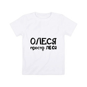 Детская футболка хлопок с принтом Олеся, просто Леся в Екатеринбурге, 100% хлопок | круглый вырез горловины, полуприлегающий силуэт, длина до линии бедер | 