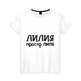 Женская футболка хлопок с принтом Лилия, просто Лиля в Екатеринбурге, 100% хлопок | прямой крой, круглый вырез горловины, длина до линии бедер, слегка спущенное плечо | девушкам | имена | лилия | просто лиля