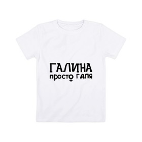 Детская футболка хлопок с принтом Галина, просто Галя в Екатеринбурге, 100% хлопок | круглый вырез горловины, полуприлегающий силуэт, длина до линии бедер | галина | девушкам | имена | просто галя