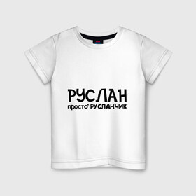 Детская футболка хлопок с принтом Руслан, просто Русланчик в Екатеринбурге, 100% хлопок | круглый вырез горловины, полуприлегающий силуэт, длина до линии бедер | имена | парням | просто русланчик | руслан