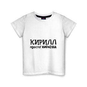 Детская футболка хлопок с принтом Кирилл, просто Кирюха в Екатеринбурге, 100% хлопок | круглый вырез горловины, полуприлегающий силуэт, длина до линии бедер | Тематика изображения на принте: имена | кирилл | парням | просто кирюха