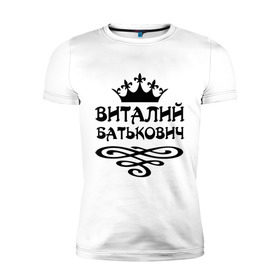 Мужская футболка премиум с принтом Виталий Батькович в Екатеринбурге, 92% хлопок, 8% лайкра | приталенный силуэт, круглый вырез ворота, длина до линии бедра, короткий рукав | виталий батькович | виталя | имена | корона