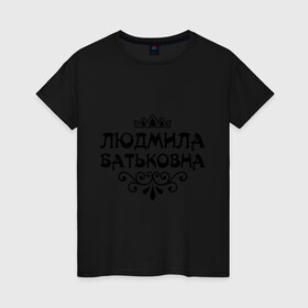 Женская футболка хлопок с принтом Людмила Батьковна в Екатеринбурге, 100% хлопок | прямой крой, круглый вырез горловины, длина до линии бедер, слегка спущенное плечо | вензель | корона | люда | людка | людмила | людочка