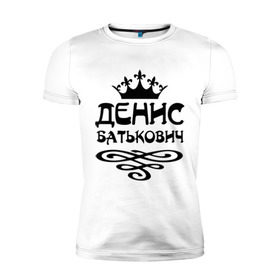 Мужская футболка премиум с принтом Денис Батькович в Екатеринбурге, 92% хлопок, 8% лайкра | приталенный силуэт, круглый вырез ворота, длина до линии бедра, короткий рукав | вензель | денис | дениска | дэн | имена | имя | корона