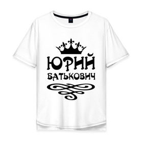 Мужская футболка хлопок Oversize с принтом Юрий Батькович в Екатеринбурге, 100% хлопок | свободный крой, круглый ворот, “спинка” длиннее передней части | вензель | корона | юра | юрасик | юрий | юрик | юрка | юрочка