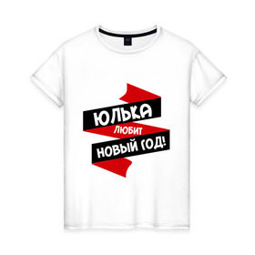 Женская футболка хлопок с принтом Юлька любит Новый Год в Екатеринбурге, 100% хлопок | прямой крой, круглый вырез горловины, длина до линии бедер, слегка спущенное плечо | имена | имя | любит новый год | юленька | юлечка | юличка | юлька | юля