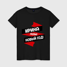 Женская футболка хлопок с принтом Ирина любит Новый Год в Екатеринбурге, 100% хлопок | прямой крой, круглый вырез горловины, длина до линии бедер, слегка спущенное плечо | ира | ирина | иринка | иришка | ирка | ирочка | любит новый год