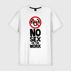 Мужская футболка премиум с принтом No sex on the work в Екатеринбурге, 92% хлопок, 8% лайкра | приталенный силуэт, круглый вырез ворота, длина до линии бедра, короткий рукав | 