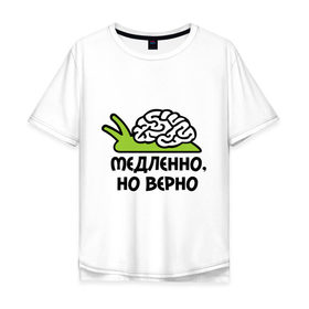 Мужская футболка хлопок Oversize с принтом Медленно но верно в Екатеринбурге, 100% хлопок | свободный крой, круглый ворот, “спинка” длиннее передней части | медленно | медленно думает | мозг | но верно | тормоз | тугодум | улита | улитка