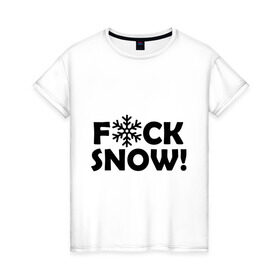 Женская футболка хлопок с принтом F@ck snow в Екатеринбурге, 100% хлопок | прямой крой, круглый вырез горловины, длина до линии бедер, слегка спущенное плечо | f@ck snow | зима | надоел снег | ненавижу снег | снег | снежок