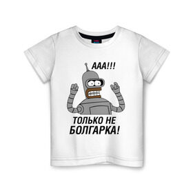 Детская футболка хлопок с принтом BENDER болгарка!!! в Екатеринбурге, 100% хлопок | круглый вырез горловины, полуприлегающий силуэт, длина до линии бедер | bender | bender болгарка | futurama | болгарка | кино | мультфильмы и тв