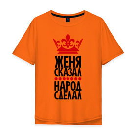Мужская футболка хлопок Oversize с принтом Женя сказал, народ сделал в Екатеринбурге, 100% хлопок | свободный крой, круглый ворот, “спинка” длиннее передней части | главный | жека | женёк | женька | женя сказал | корона | народ | народ сделал | пафос | сделал | сказал | царь