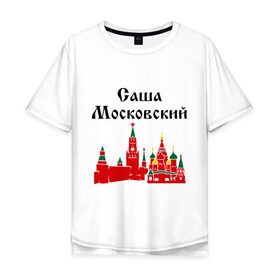 Мужская футболка хлопок Oversize с принтом Саша Московский в Екатеринбурге, 100% хлопок | свободный крой, круглый ворот, “спинка” длиннее передней части | Тематика изображения на принте: 