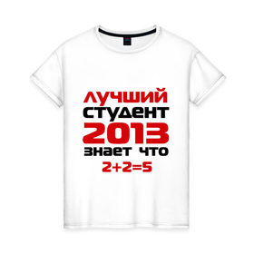 Женская футболка хлопок с принтом лучший студент 2013 в Екатеринбурге, 100% хлопок | прямой крой, круглый вырез горловины, длина до линии бедер, слегка спущенное плечо | выпускной | лучший студент 2013 | студент