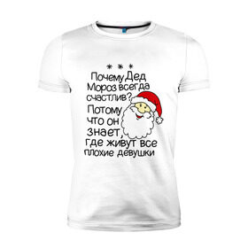 Мужская футболка премиум с принтом Почему Дед Мороз счастлив в Екатеринбурге, 92% хлопок, 8% лайкра | приталенный силуэт, круглый вырез ворота, длина до линии бедра, короткий рукав | 2014 год | new year | santa | дед мороз | клаус | почему дед мороз счастлив | санта | санта клаус