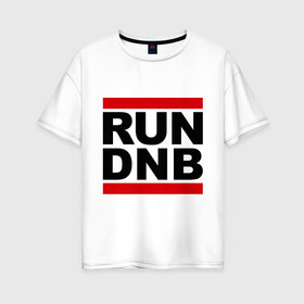 Женская футболка хлопок Oversize с принтом RUN DNB в Екатеринбурге, 100% хлопок | свободный крой, круглый ворот, спущенный рукав, длина до линии бедер
 | dnb | run | run dnb | музыка | электронная
