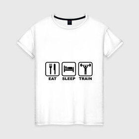 Женская футболка хлопок с принтом Eat Sleep Train (Ешь, Спи, Тренируйся) в Екатеринбурге, 100% хлопок | прямой крой, круглый вырез горловины, длина до линии бедер, слегка спущенное плечо | eat sleep train | ешь | силовой спорт | спи | спорт | тренируйся