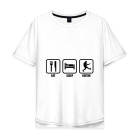 Мужская футболка хлопок Oversize с принтом Eat Sleep Guitar (Еда, Сон, Гитара) в Екатеринбурге, 100% хлопок | свободный крой, круглый ворот, “спинка” длиннее передней части | гитара