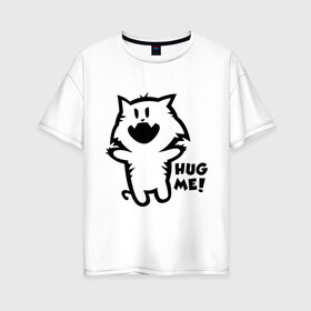 Женская футболка хлопок Oversize с принтом Hug me (Обними меня) в Екатеринбурге, 100% хлопок | свободный крой, круглый ворот, спущенный рукав, длина до линии бедер
 | hug me | катяра | котик | кошки | милый котик | обниматься | обними меня