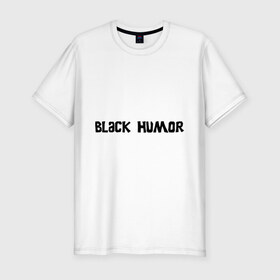 Мужская футболка премиум с принтом Черный юмор в Екатеринбурге, 92% хлопок, 8% лайкра | приталенный силуэт, круглый вырез ворота, длина до линии бедра, короткий рукав | black humor | юмор с примесью цинизма