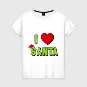 Женская футболка хлопок с принтом I love santa в Екатеринбурге, 100% хлопок | прямой крой, круглый вырез горловины, длина до линии бедер, слегка спущенное плечо | i love santa (glow) | новый год | падарки | праздник | рождество | я люблю новый год