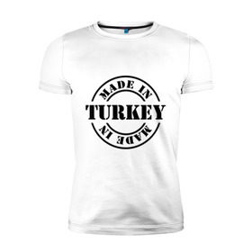 Мужская футболка премиум с принтом Made in Turkey (сделано в Турции) в Екатеринбурге, 92% хлопок, 8% лайкра | приталенный силуэт, круглый вырез ворота, длина до линии бедра, короткий рукав | made in turkey | сделано в турции | туристические | турция