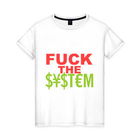 Женская футболка хлопок с принтом Fuck the money system в Екатеринбурге, 100% хлопок | прямой крой, круглый вырез горловины, длина до линии бедер, слегка спущенное плечо | деньги | к черту денежную систему | прикольные надписи