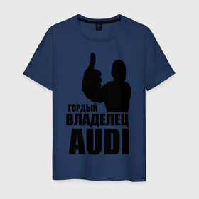 Мужская футболка хлопок с принтом Гордый владелец Audi в Екатеринбурге, 100% хлопок | прямой крой, круглый вырез горловины, длина до линии бедер, слегка спущенное плечо. | audi | автомобильные | владелец | гонки | гордый | гордый владелец audi | машина | тачка
