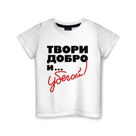 Детская футболка хлопок с принтом Твори добро и убегай! в Екатеринбурге, 100% хлопок | круглый вырез горловины, полуприлегающий силуэт, длина до линии бедер | добро | прикольные надписи | твори добро и убегай | убегай