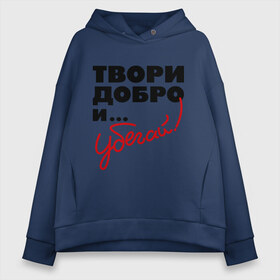 Женское худи Oversize хлопок с принтом Твори добро и убегай! в Екатеринбурге, френч-терри — 70% хлопок, 30% полиэстер. Мягкий теплый начес внутри —100% хлопок | боковые карманы, эластичные манжеты и нижняя кромка, капюшон на магнитной кнопке | добро | прикольные надписи | твори добро и убегай | убегай