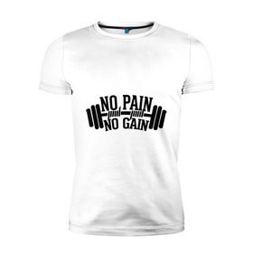 Мужская футболка премиум с принтом No pain no gain в Екатеринбурге, 92% хлопок, 8% лайкра | приталенный силуэт, круглый вырез ворота, длина до линии бедра, короткий рукав | no pain no gain | силовой спорт | спорт | штанга