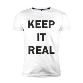 Мужская футболка премиум с принтом Keep It Real в Екатеринбурге, 92% хлопок, 8% лайкра | приталенный силуэт, круглый вырез ворота, длина до линии бедра, короткий рукав | 