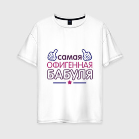 Женская футболка хлопок Oversize с принтом Самая офигенная бабуля в Екатеринбурге, 100% хлопок | свободный крой, круглый ворот, спущенный рукав, длина до линии бедер
 | бабушка | лучшая